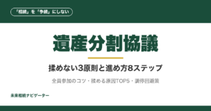 遺産分割協議で揉めない秘訣は「話し合うべき順番」と「触れてはいけない話題」。3原則と8ステップ、全員参加のコツ、揉める原因TOP5、調停・審判への移行まで完全解説。