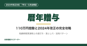 暦年贈与の110万円控除は廃止されていない。2024年改正の生前贈与加算3年→7年延長、相続時精算課税との比較、定期贈与・名義預金の落とし穴、活用パターンまで完全解説。